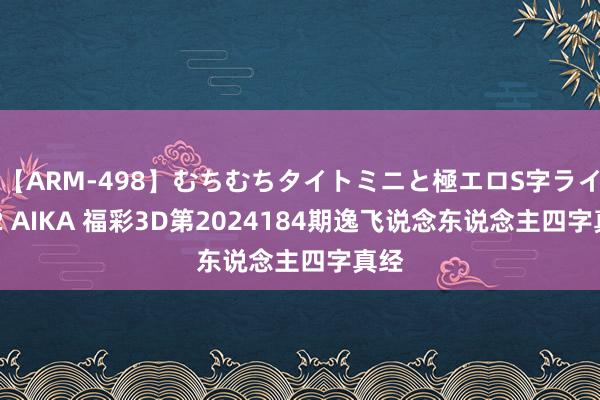 【ARM-498】むちむちタイトミニと極エロS字ライン 2 AIKA 福彩3D第2024184期逸飞说念东说念主四字真经