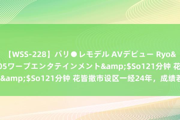 【WSS-228】パリ●レモデル AVデビュー Ryo</a>2013-04-05ワープエンタテインメント&$So121分钟 花皆撤市设区一经24年，成绩若何了？