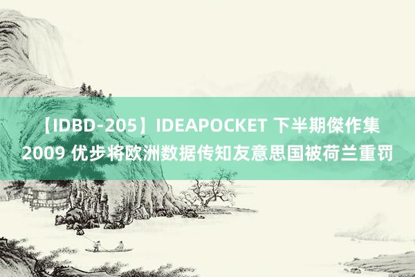 【IDBD-205】IDEAPOCKET 下半期傑作集2009 优步将欧洲数据传知友意思国被荷兰重罚