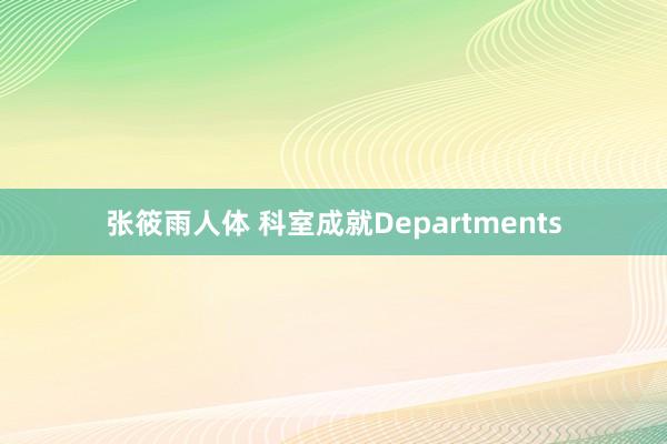 张筱雨人体 科室成就Departments